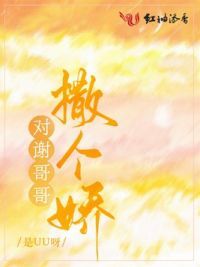 对谢哥哥撒个娇